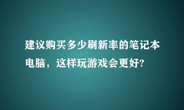 建议购买多少刷新率的笔记本电脑，这样玩游戏会更好?