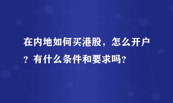 在内地如何买港股，怎么开户？有什么条件和要求吗？