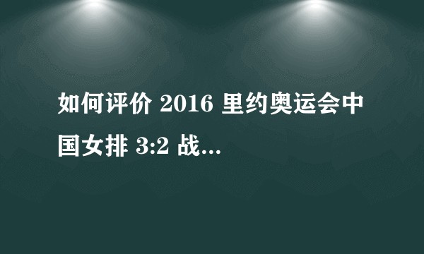 如何评价 2016 里约奥运会中国女排 3:2 战胜巴西女排晋级四强？