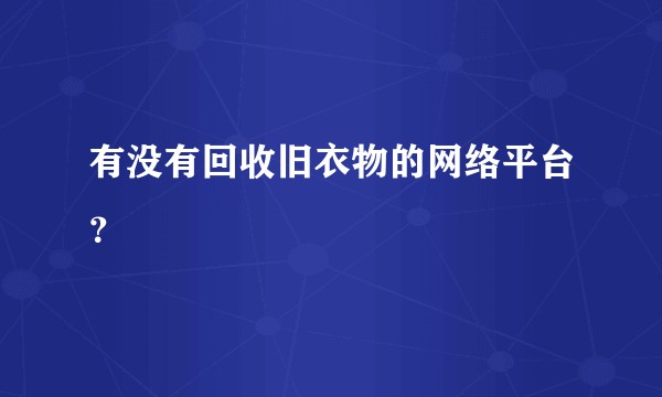 有没有回收旧衣物的网络平台？