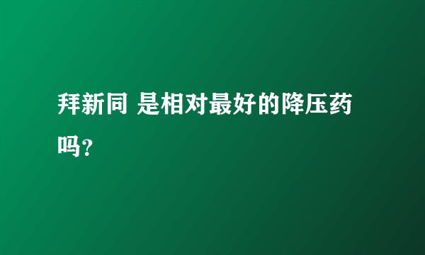 拜新同 是相对最好的降压药吗？