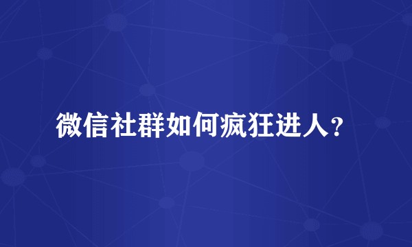 微信社群如何疯狂进人？