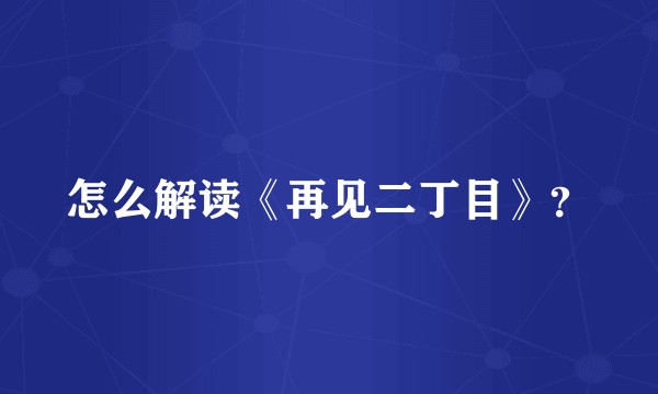 怎么解读《再见二丁目》?