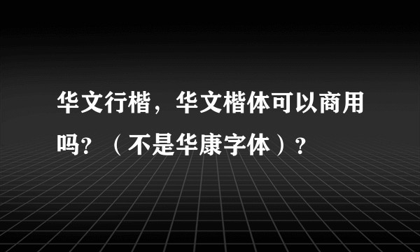 华文行楷，华文楷体可以商用吗？（不是华康字体）？