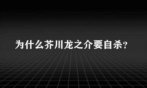 为什么芥川龙之介要自杀?