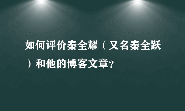 如何评价秦全耀（又名秦全跃）和他的博客文章？