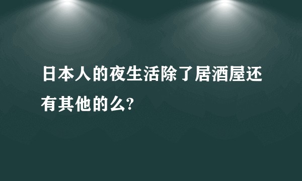 日本人的夜生活除了居酒屋还有其他的么?