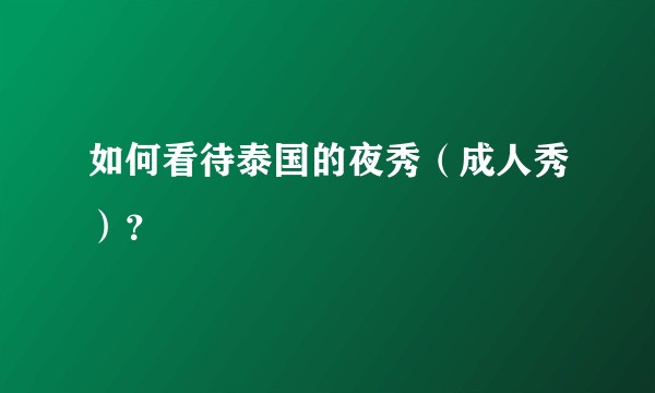 如何看待泰国的夜秀（成人秀）？
