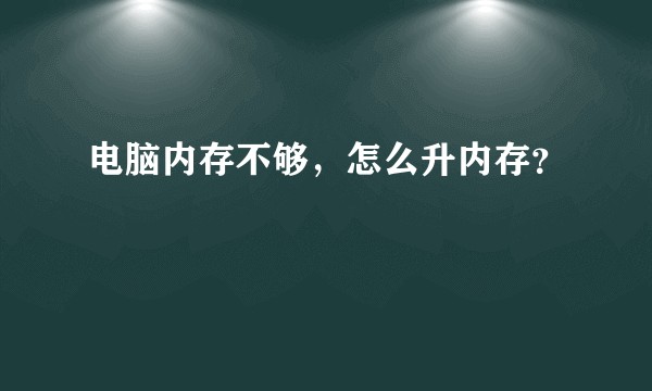 电脑内存不够，怎么升内存？