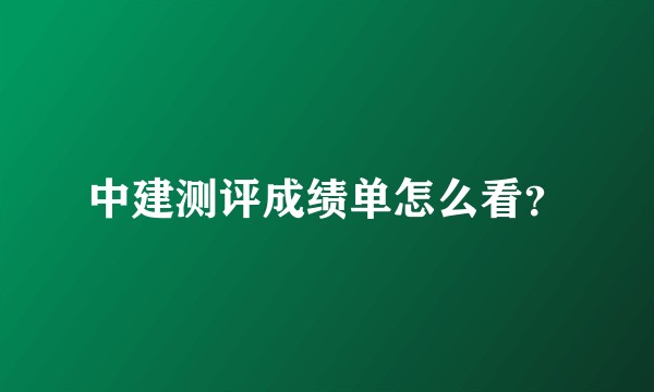 中建测评成绩单怎么看？