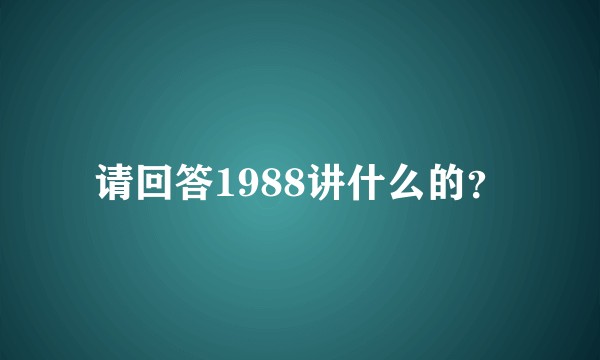 请回答1988讲什么的？