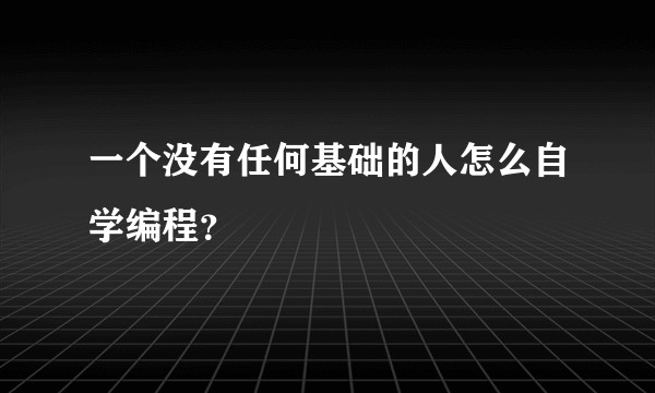 一个没有任何基础的人怎么自学编程？