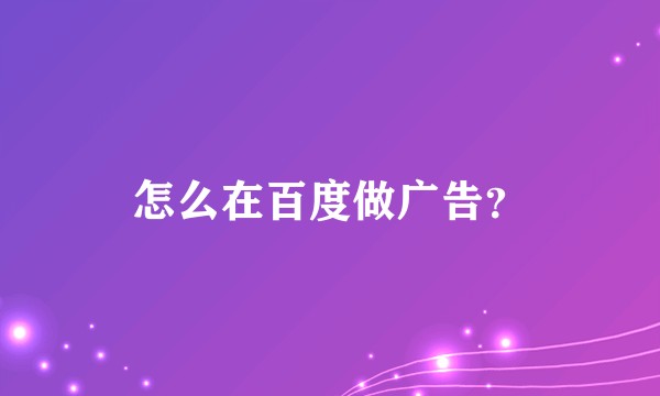 怎么在百度做广告？
