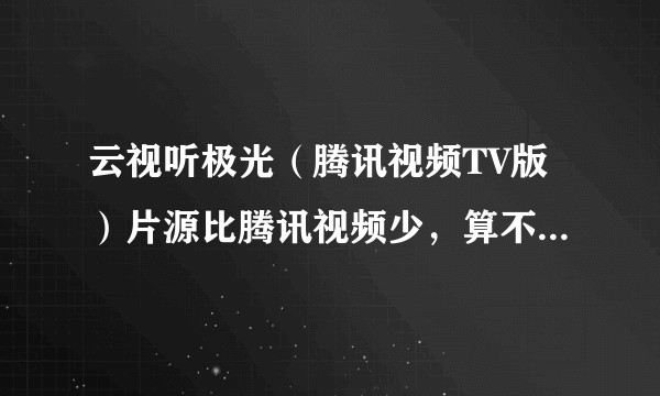 云视听极光（腾讯视频TV版）片源比腾讯视频少，算不算欺诈消费者？