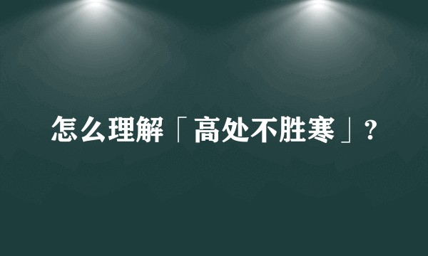 怎么理解「高处不胜寒」?