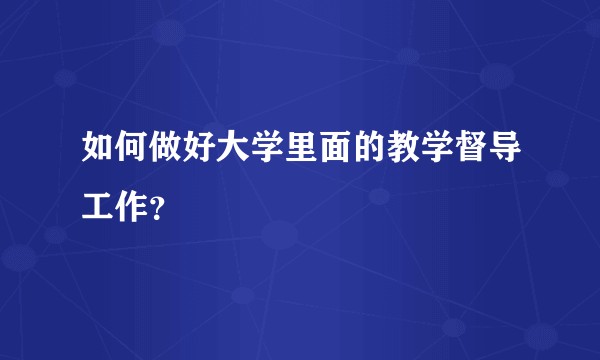 如何做好大学里面的教学督导工作？