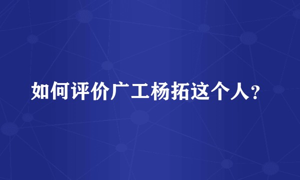 如何评价广工杨拓这个人？