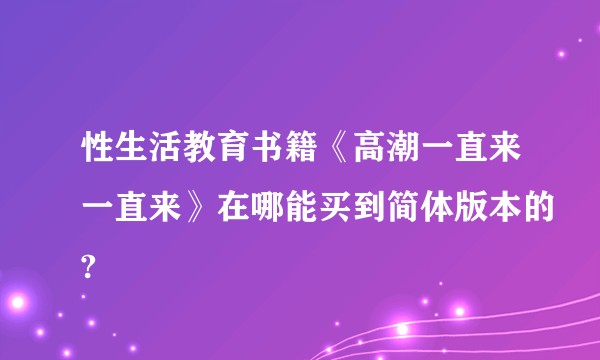 性生活教育书籍《高潮一直来一直来》在哪能买到简体版本的?
