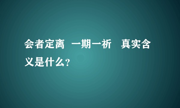 会者定离  一期一祈   真实含义是什么？
