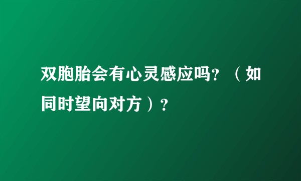 双胞胎会有心灵感应吗？（如同时望向对方）？