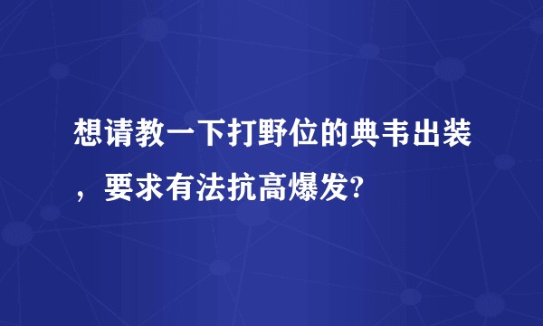 想请教一下打野位的典韦出装,要求有法抗高爆发?