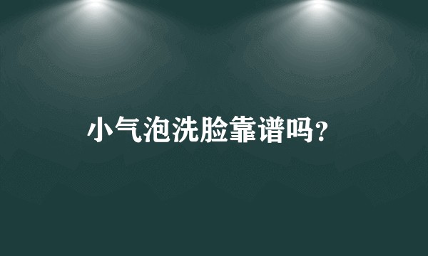 小气泡洗脸靠谱吗？