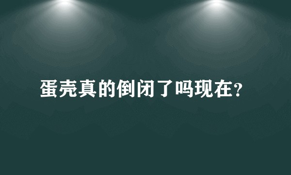 蛋壳真的倒闭了吗现在？