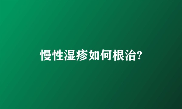 慢性湿疹如何根治?