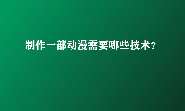 制作一部动漫需要哪些技术？