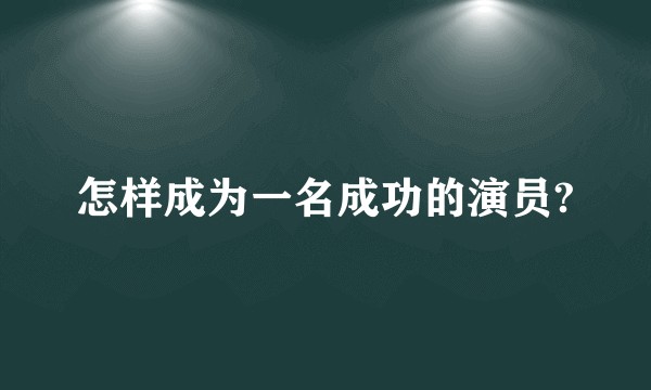 怎样成为一名成功的演员?