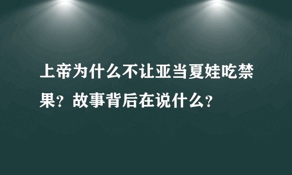 上帝为什么不让亚当夏娃吃禁果？故事背后在说什么？
