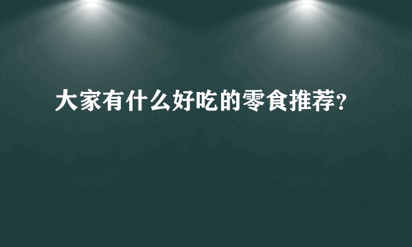大家有什么好吃的零食推荐？