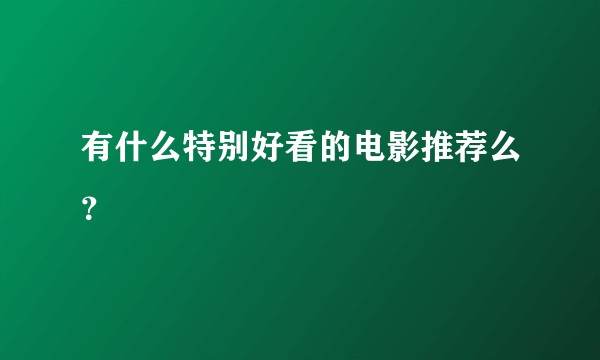 有什么特别好看的电影推荐么？