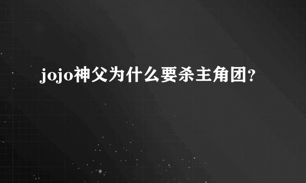 jojo神父为什么要杀主角团？