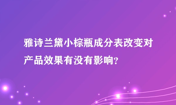 雅诗兰黛小棕瓶成分表改变对产品效果有没有影响？