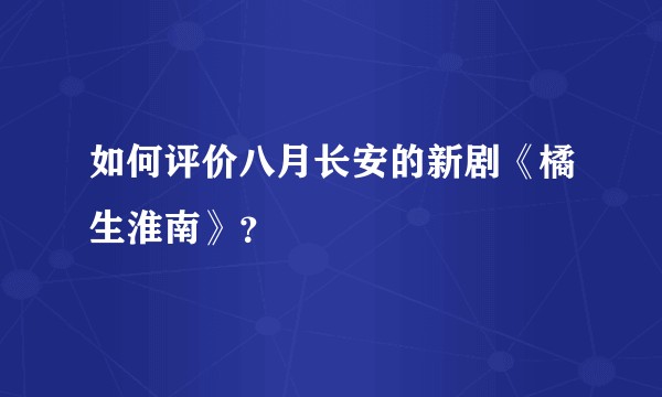 如何评价八月长安的新剧《橘生淮南》？