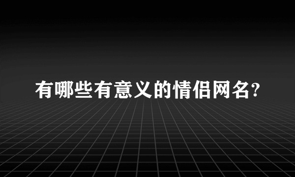 有哪些有意义的情侣网名?
