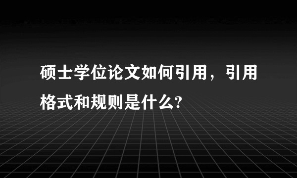 硕士学位论文如何引用,引用格式和规则是什么?