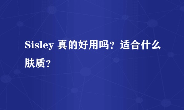Sisley 真的好用吗？适合什么肤质？