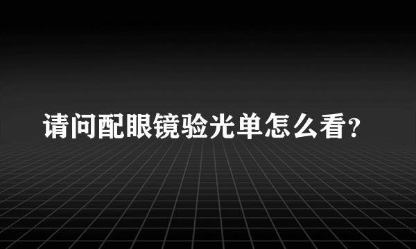 请问配眼镜验光单怎么看？