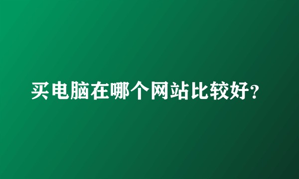 买电脑在哪个网站比较好？