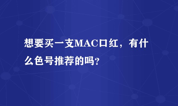 想要买一支MAC口红，有什么色号推荐的吗？