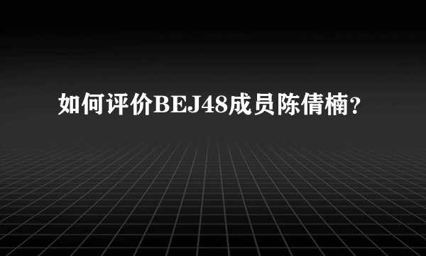 如何评价BEJ48成员陈倩楠？