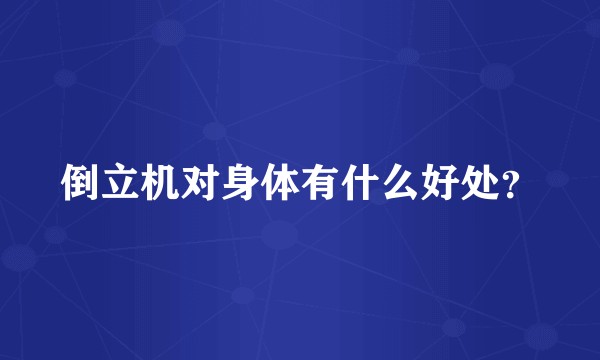 倒立机对身体有什么好处？