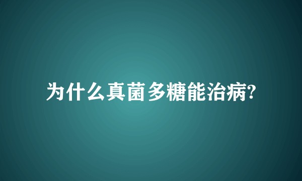 为什么真菌多糖能治病?