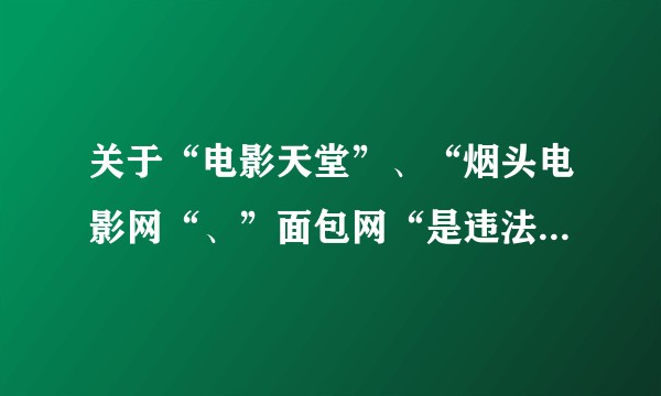 关于“电影天堂”、“烟头电影网“、”面包网“是违法网站吗？此类网站是怎么盈利的呢？