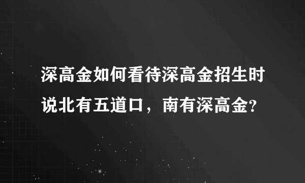 深高金如何看待深高金招生时说北有五道口，南有深高金？