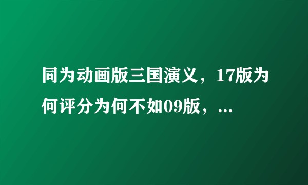 同为动画版三国演义，17版为何评分为何不如09版，差距在哪？
