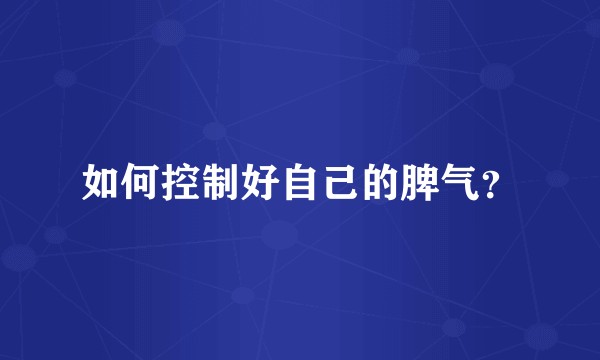如何控制好自己的脾气？