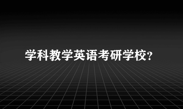 学科教学英语考研学校？